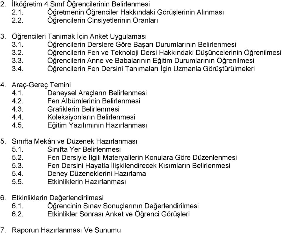 4. Öğrencilerin Fen Dersini Tanımaları İçin Uzmanla Görüştürülmeleri 4. Araç-Gereç Temini 4.1. Deneysel Araçların Belirlenmesi 4.2. Fen Albümlerinin Belirlenmesi 4.3. Grafiklerin Belirlenmesi 4.4. Koleksiyonların Belirlenmesi 4.