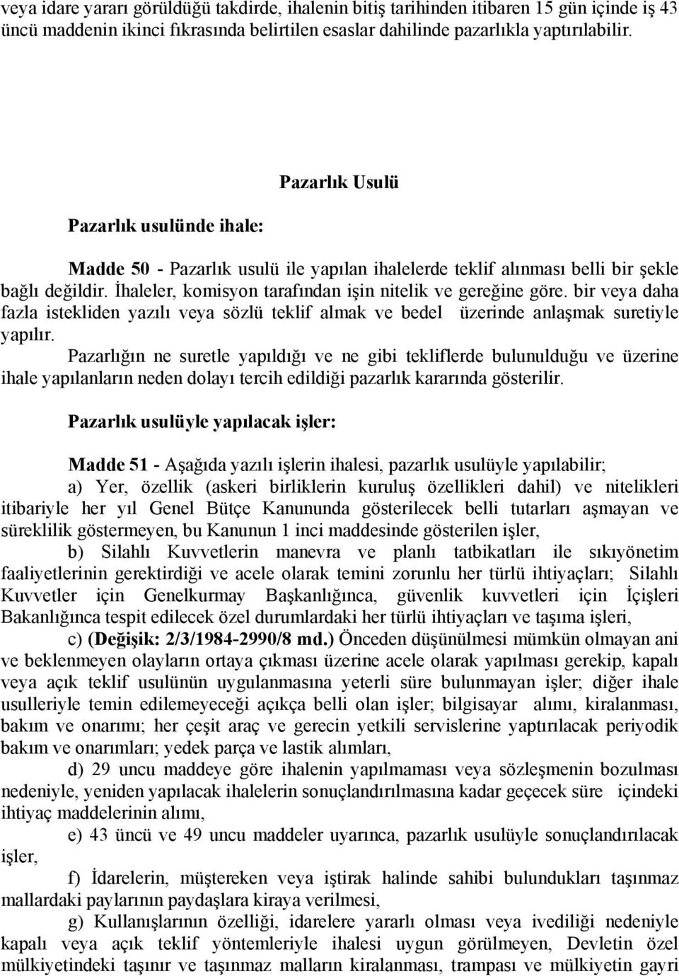 bir veya daha fazla istekliden yazılı veya sözlü teklif almak ve bedel üzerinde anlaşmak suretiyle yapılır.