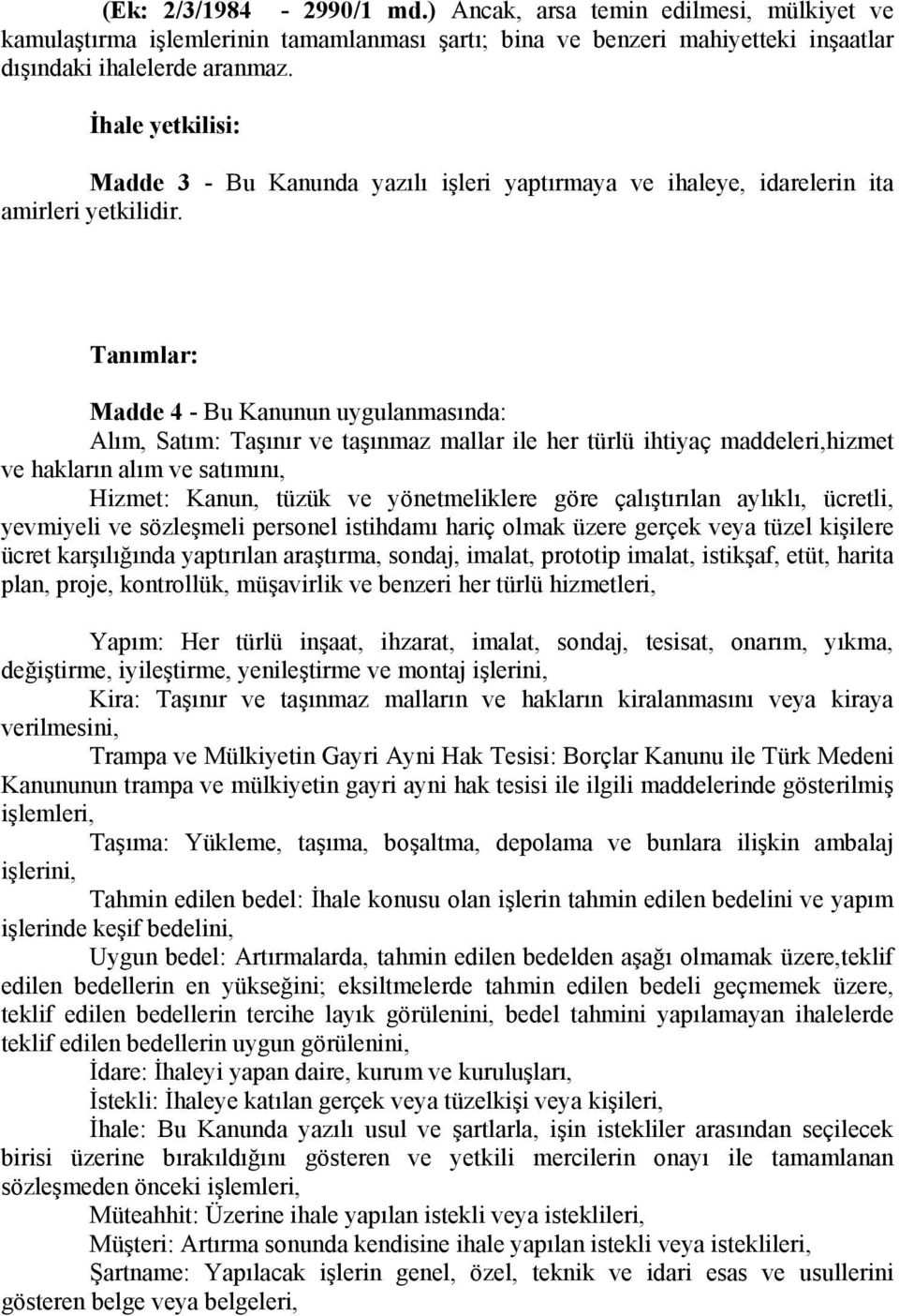 Tanımlar: Madde 4 - Bu Kanunun uygulanmasında: Alım, Satım: Taşınır ve taşınmaz mallar ile her türlü ihtiyaç maddeleri,hizmet ve hakların alım ve satımını, Hizmet: Kanun, tüzük ve yönetmeliklere göre