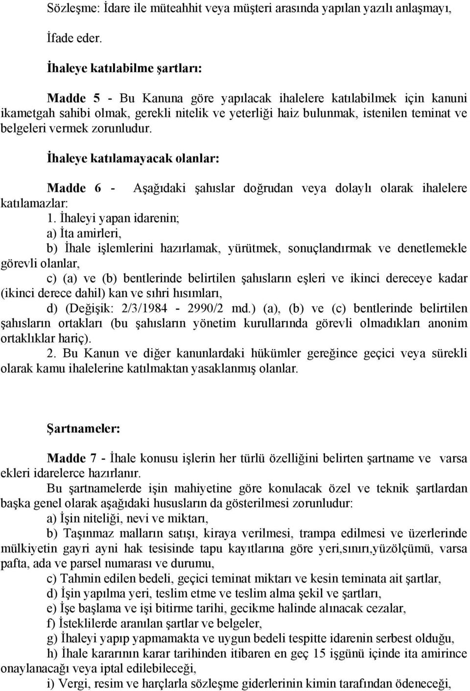 vermek zorunludur. İhaleye katılamayacak olanlar: Madde 6 - Aşağıdaki şahıslar doğrudan veya dolaylı olarak ihalelere katılamazlar: 1.