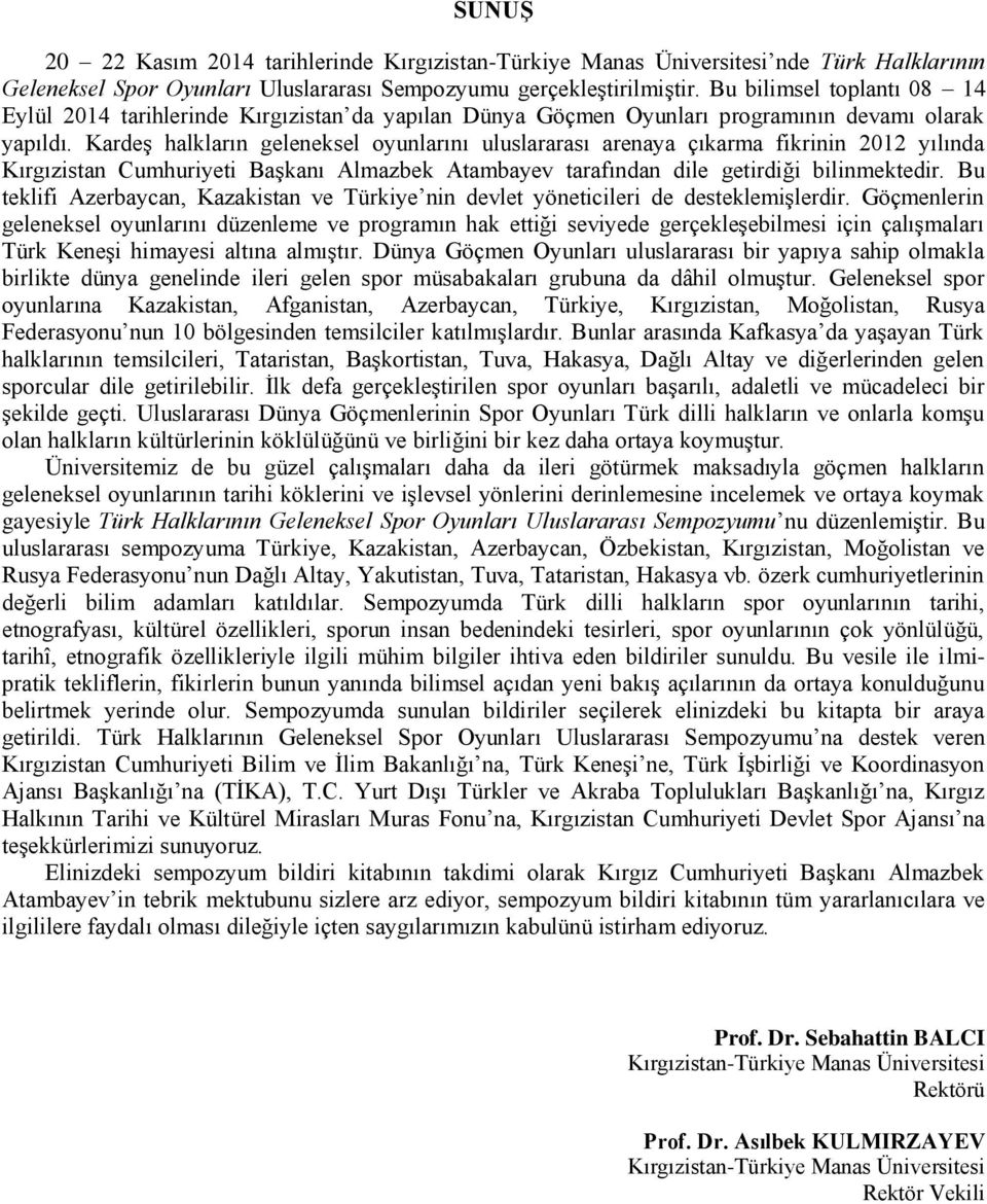 KardeĢ halkların geleneksel oyunlarını uluslararası arenaya çıkarma fikrinin 2012 yılında Kırgızistan Cumhuriyeti BaĢkanı Almazbek Atambayev tarafından dile getirdiği bilinmektedir.