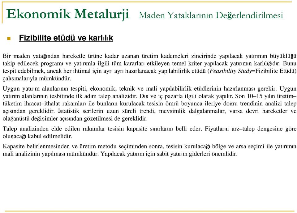 Bunu tespit edebilmek, ancak her ihtimal için ayrı ayrı hazırlanacak yapılabilirlik etüdü (Feasibility Study=Fizibilite Etüdü) çalışmalarıyla mümkündür.