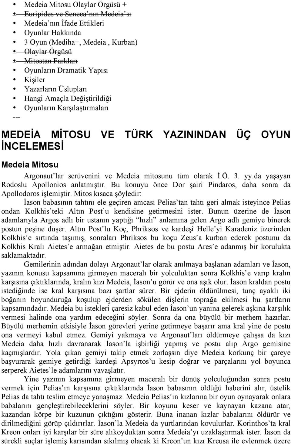 mitosunu tüm olarak İ.Ö. 3. yy.da yaşayan Rodoslu Apollonios anlatmıştır. Bu konuyu önce Dor şairi Pindaros, daha sonra da Apollodoros işlemiştir.