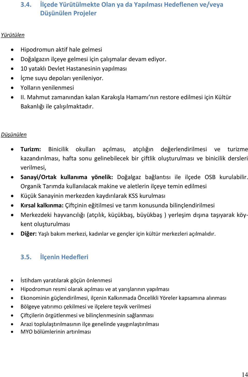 Mahmut zamanından kalan Karakışla Hamamı nın restore edilmesi için Kültür Bakanlığı ile çalışılmaktadır.