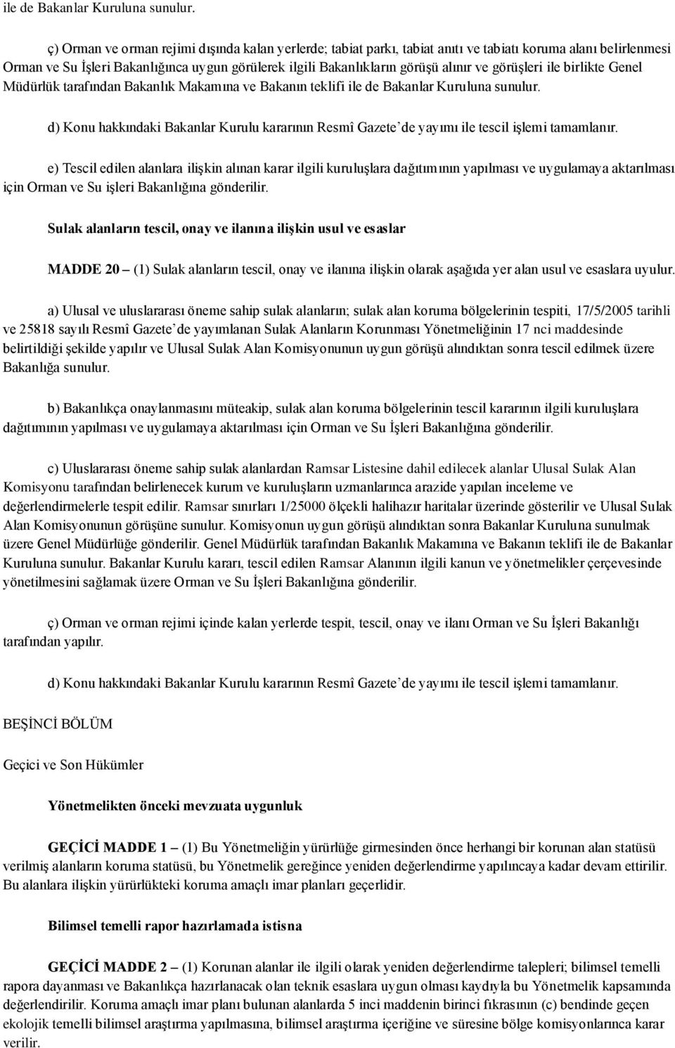 görüşleri ile birlikte Genel Müdürlük tarafından Bakanlık Makamına ve Bakanın teklifi  d) Konu hakkındaki Bakanlar Kurulu kararının Resmî Gazete de yayımı ile tescil işlemi tamamlanır.