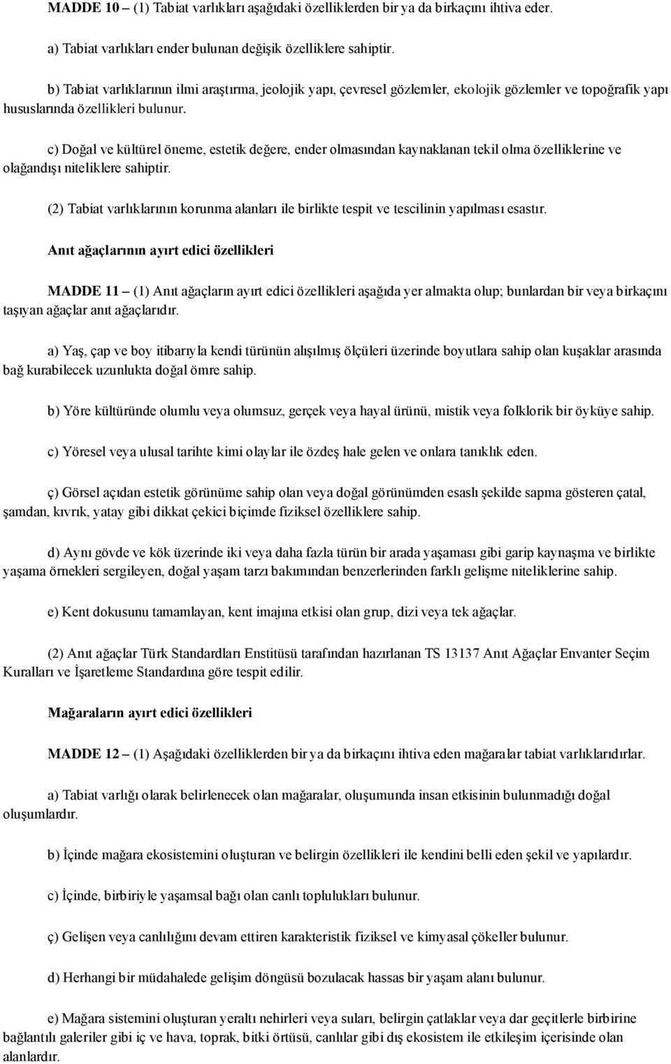 c) Doğal ve kültürel öneme, estetik değere, ender olmasından kaynaklanan tekil olma özelliklerine ve olağandışı niteliklere sahiptir.