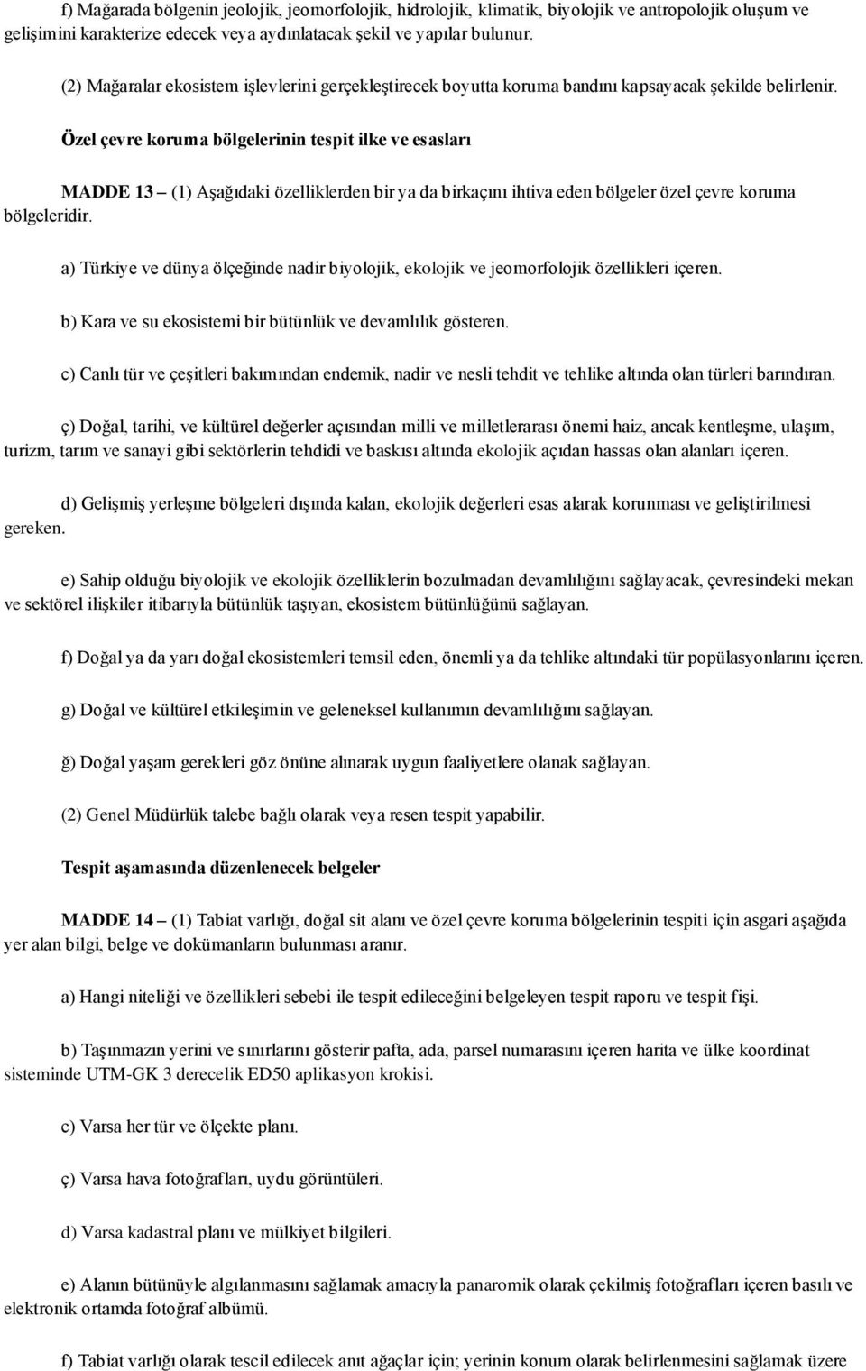 Özel çevre koruma bölgelerinin tespit ilke ve esasları MADDE 13 (1) Aşağıdaki özelliklerden bir ya da birkaçını ihtiva eden bölgeler özel çevre koruma bölgeleridir.