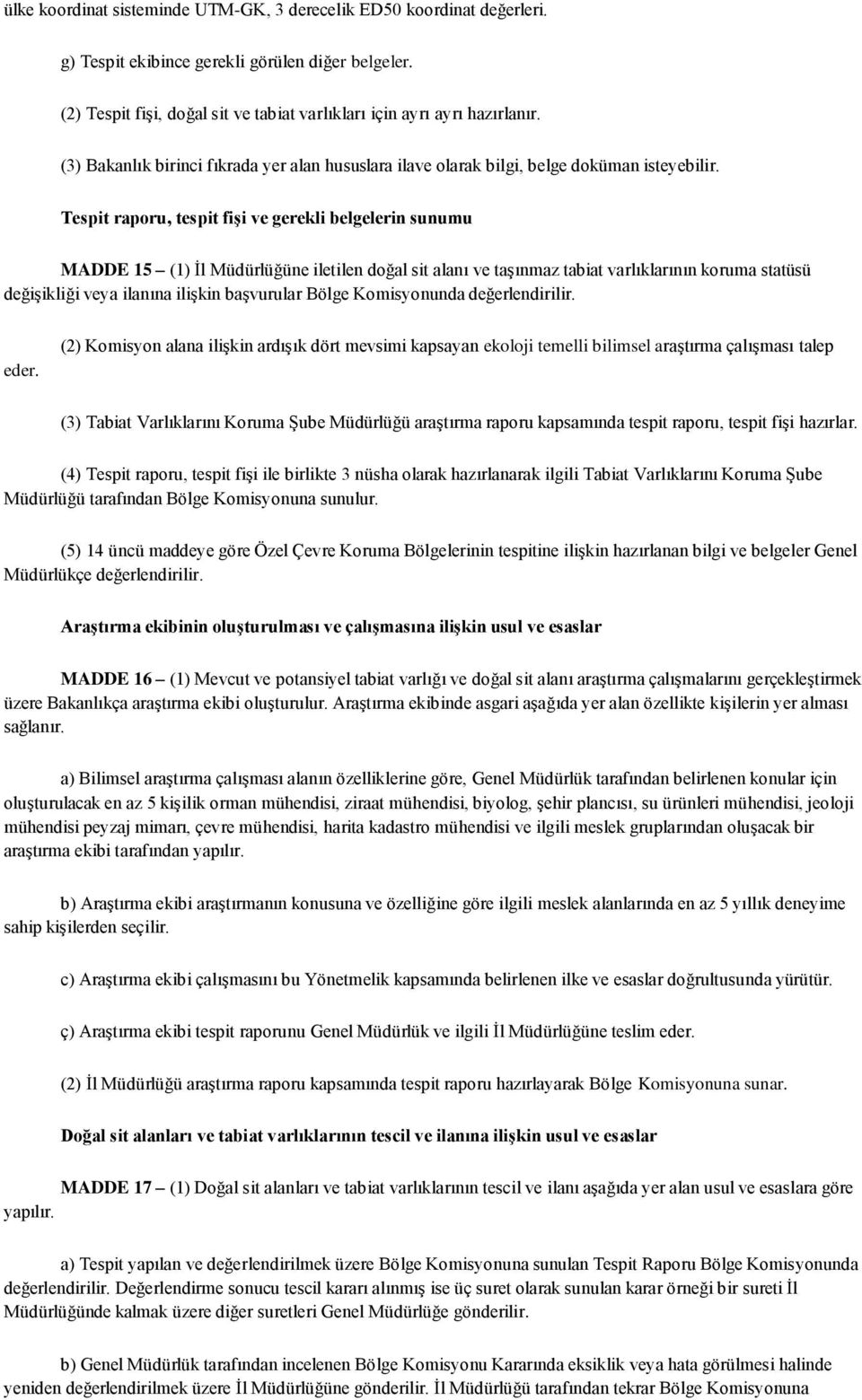 Tespit raporu, tespit fişi ve gerekli belgelerin sunumu MADDE 15 (1) İl Müdürlüğüne iletilen doğal sit alanı ve taşınmaz tabiat varlıklarının koruma statüsü değişikliği veya ilanına ilişkin