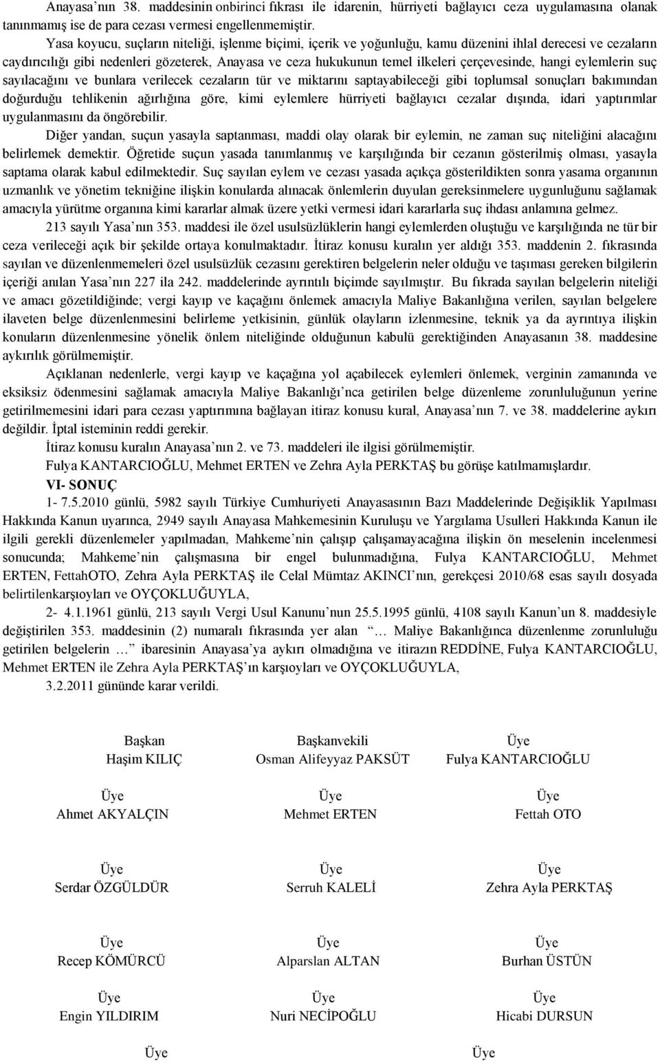 çerçevesinde, hangi eylemlerin suç sayılacağını ve bunlara verilecek cezaların tür ve miktarını saptayabileceği gibi toplumsal sonuçları bakımından doğurduğu tehlikenin ağırlığına göre, kimi