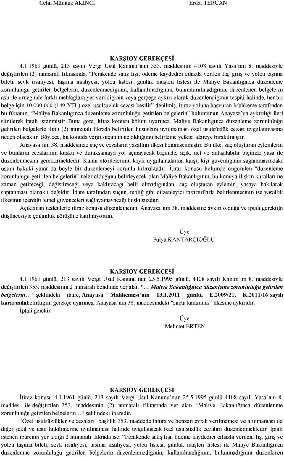 müģteri listesi ile Maliye Bakanlığınca düzenleme zorunluluğu getirilen belgelerin, düzenlenmediğinin, kullanılmadığının, bulundurulmadığının, düzenlenen belgelerin aslı ile örneğinde farklı