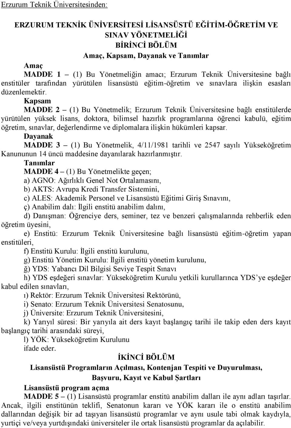 Kapsam MADDE 2 (1) Bu Yönetmelik; Erzurum Teknik Üniversitesine bağlı enstitülerde yürütülen yüksek lisans, doktora, bilimsel hazırlık programlarına öğrenci kabulü, eğitim öğretim, sınavlar,