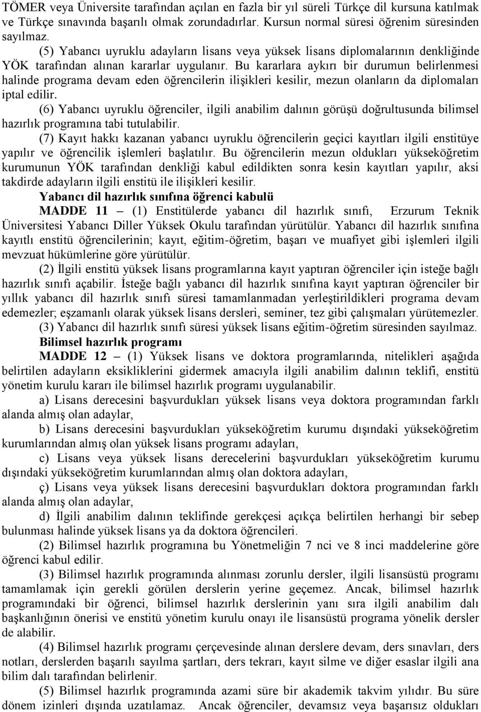 Bu kararlara aykırı bir durumun belirlenmesi halinde programa devam eden öğrencilerin ilişikleri kesilir, mezun olanların da diplomaları iptal edilir.