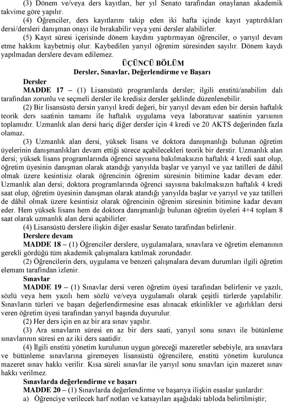 (5) Kayıt süresi içerisinde dönem kaydını yaptırmayan öğrenciler, o yarıyıl devam etme hakkını kaybetmiş olur. Kaybedilen yarıyıl öğrenim süresinden sayılır.