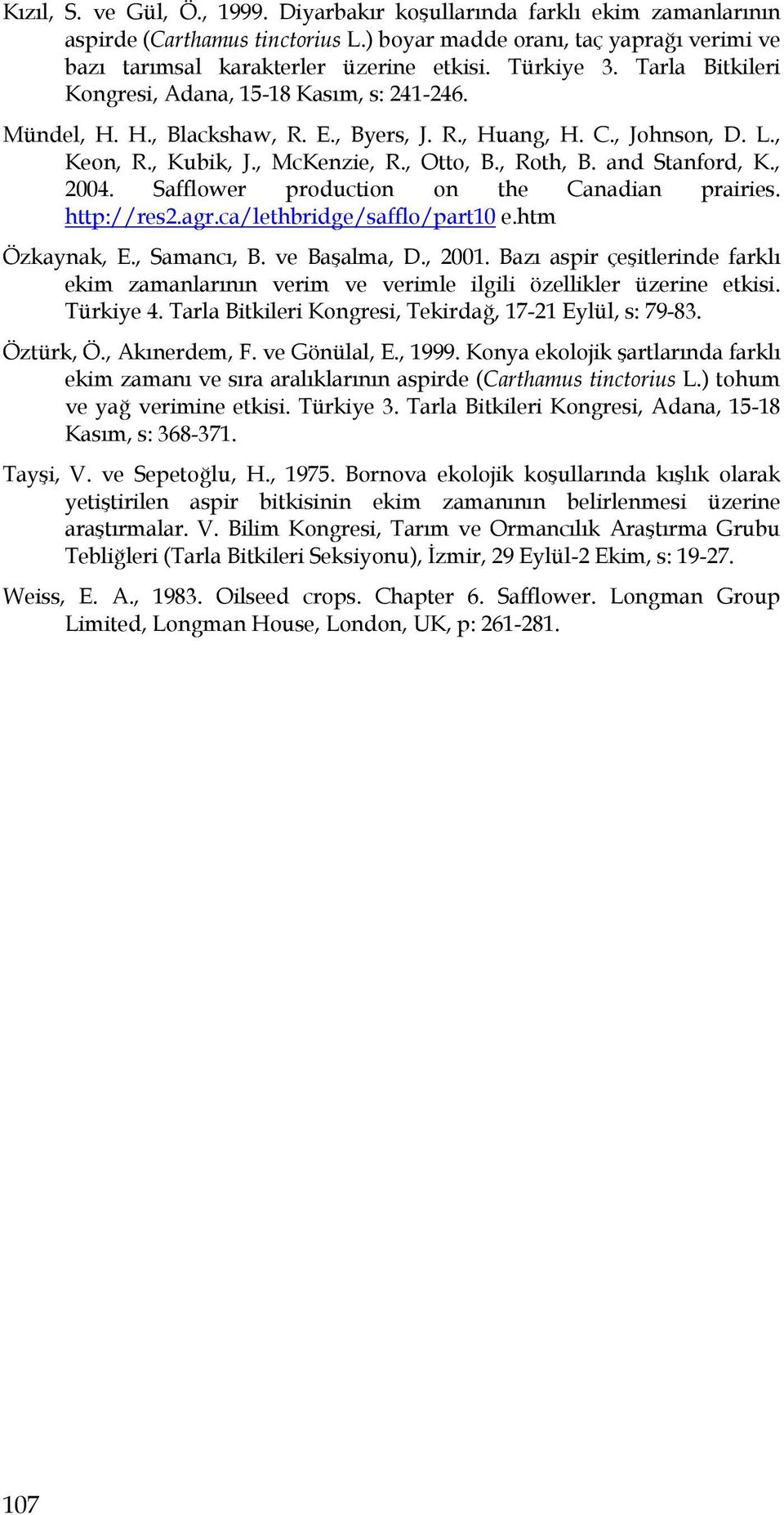 and Stanford, K., 2004. Safflower production on the Canadian prairies. http://res2.agr.ca/lethbridge/safflo/part10 e.htm Özkaynak, E., Samancı, B. ve Başalma, D., 2001.