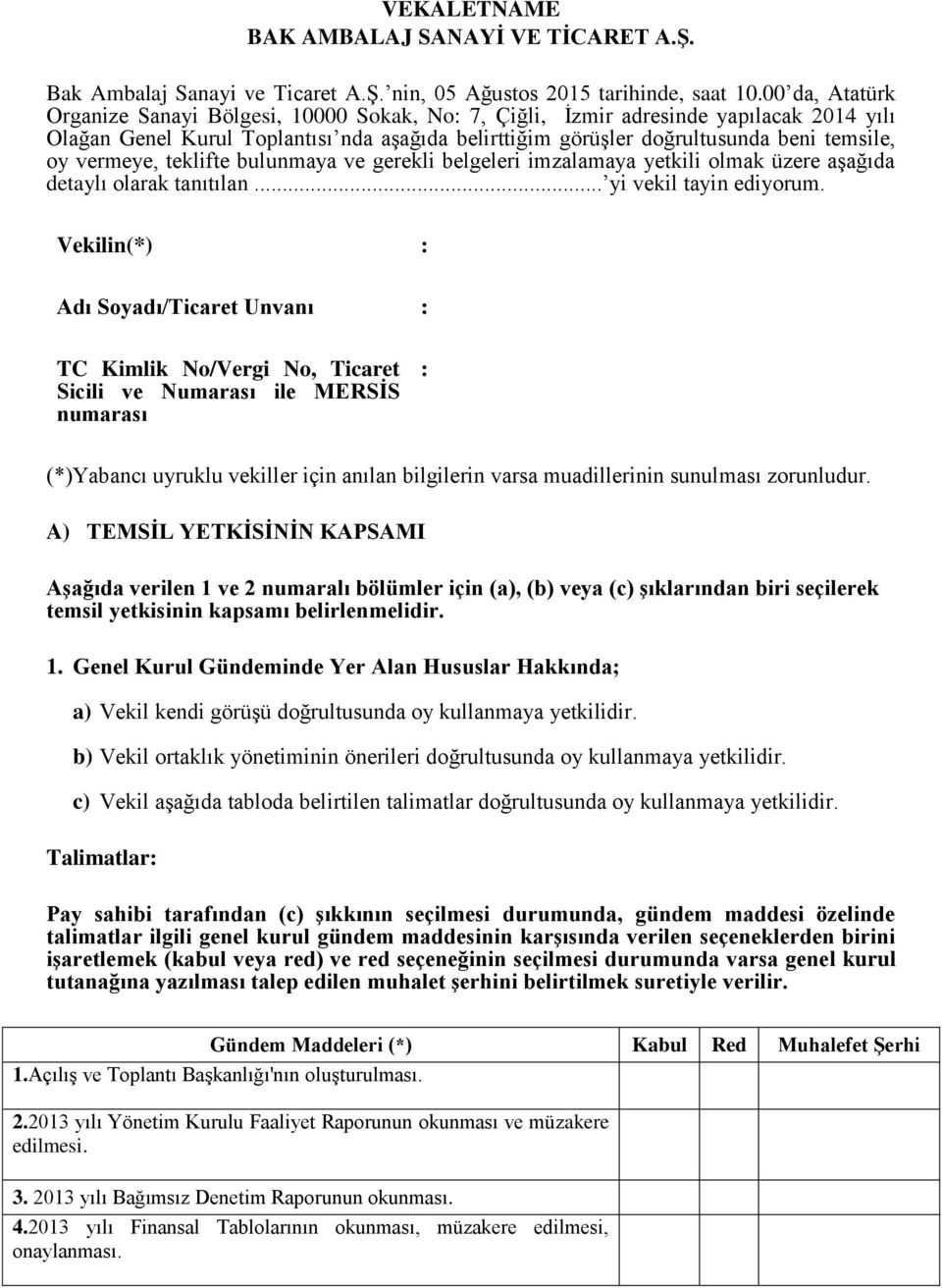 vermeye, teklifte bulunmaya ve gerekli belgeleri imzalamaya yetkili olmak üzere aşağıda detaylı olarak tanıtılan... yi vekil tayin ediyorum.