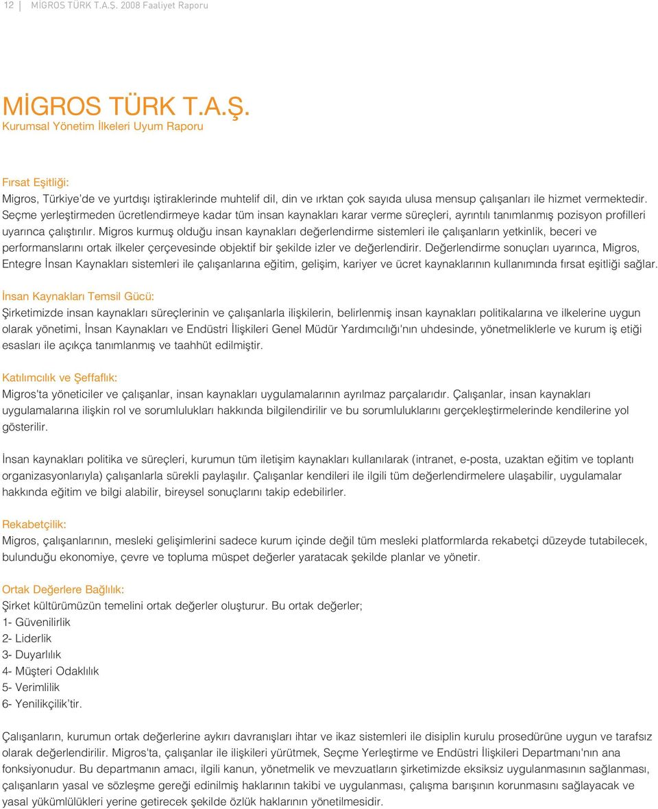 Migros kurmufl oldu u insan kaynaklar de erlendirme sistemleri ile çal flanlar n yetkinlik, beceri ve performanslar n ortak ilkeler çerçevesinde objektif bir flekilde izler ve de erlendirir.