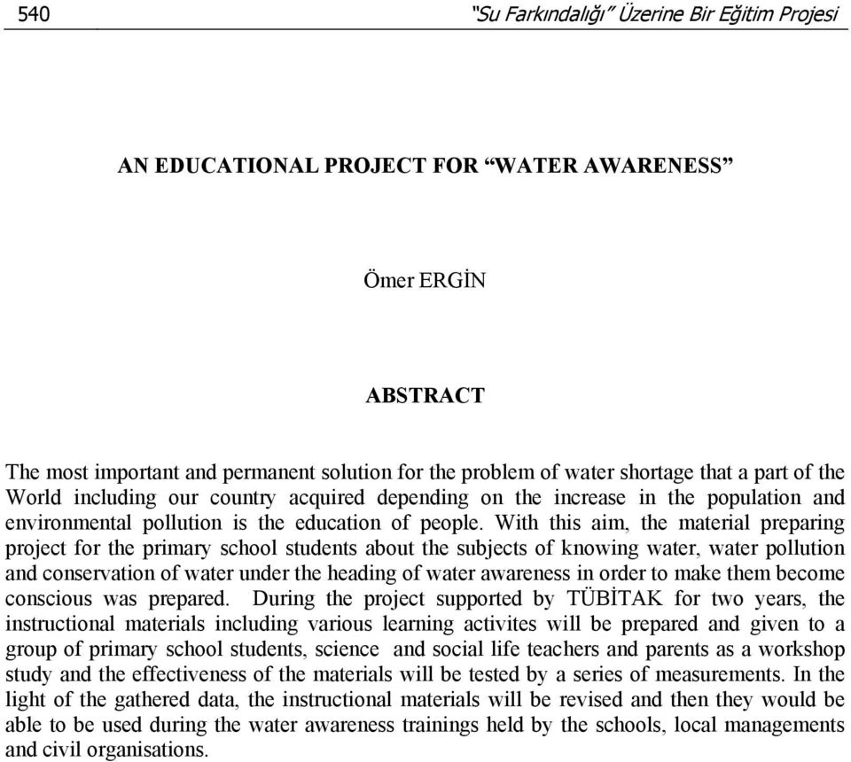 With this aim, the material preparing project for the primary school students about the subjects of knowing water, water pollution and conservation of water under the heading of water awareness in
