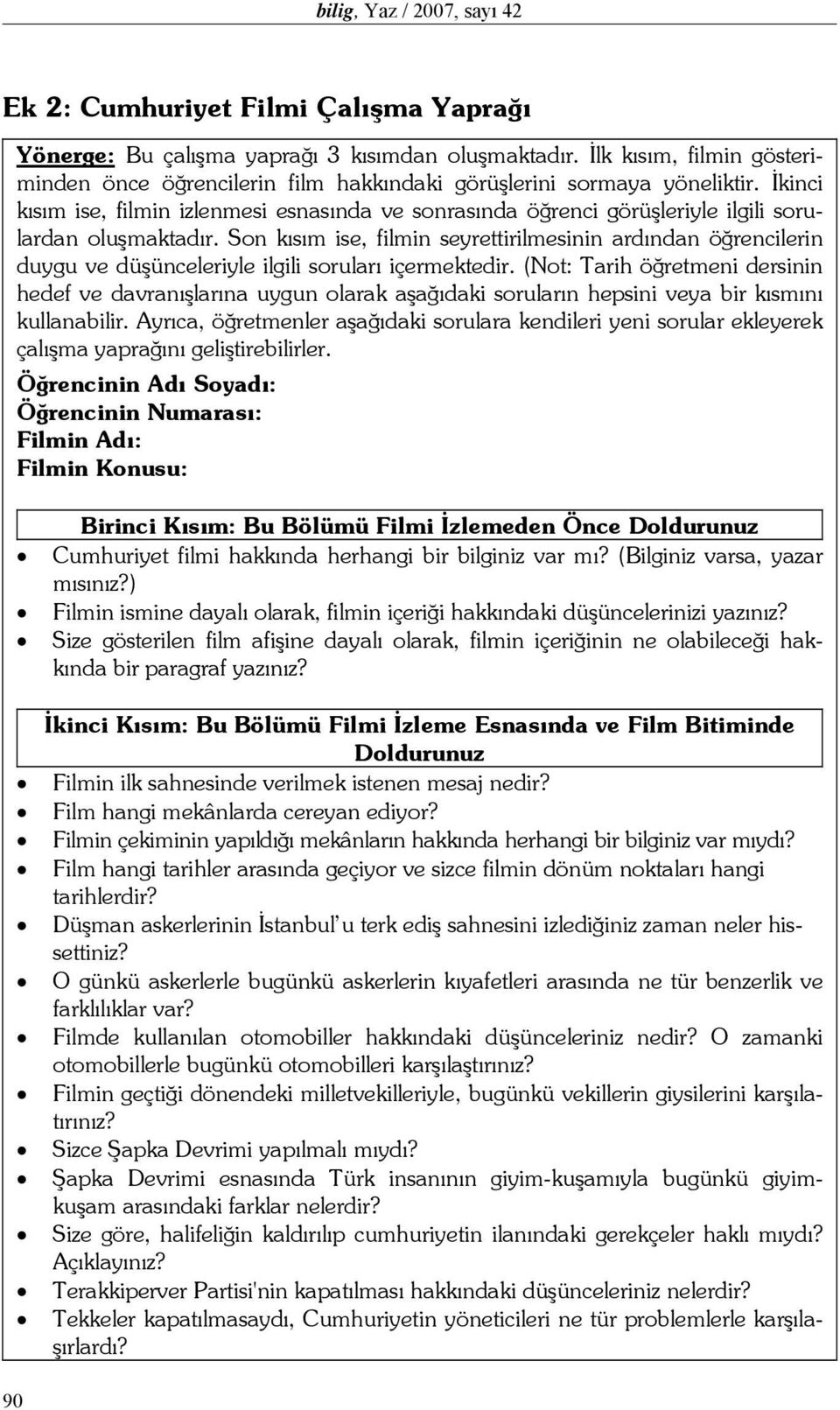 İkinci kısım ise, filmin izlenmesi esnasında ve sonrasında öğrenci görüşleriyle ilgili sorulardan oluşmaktadır.