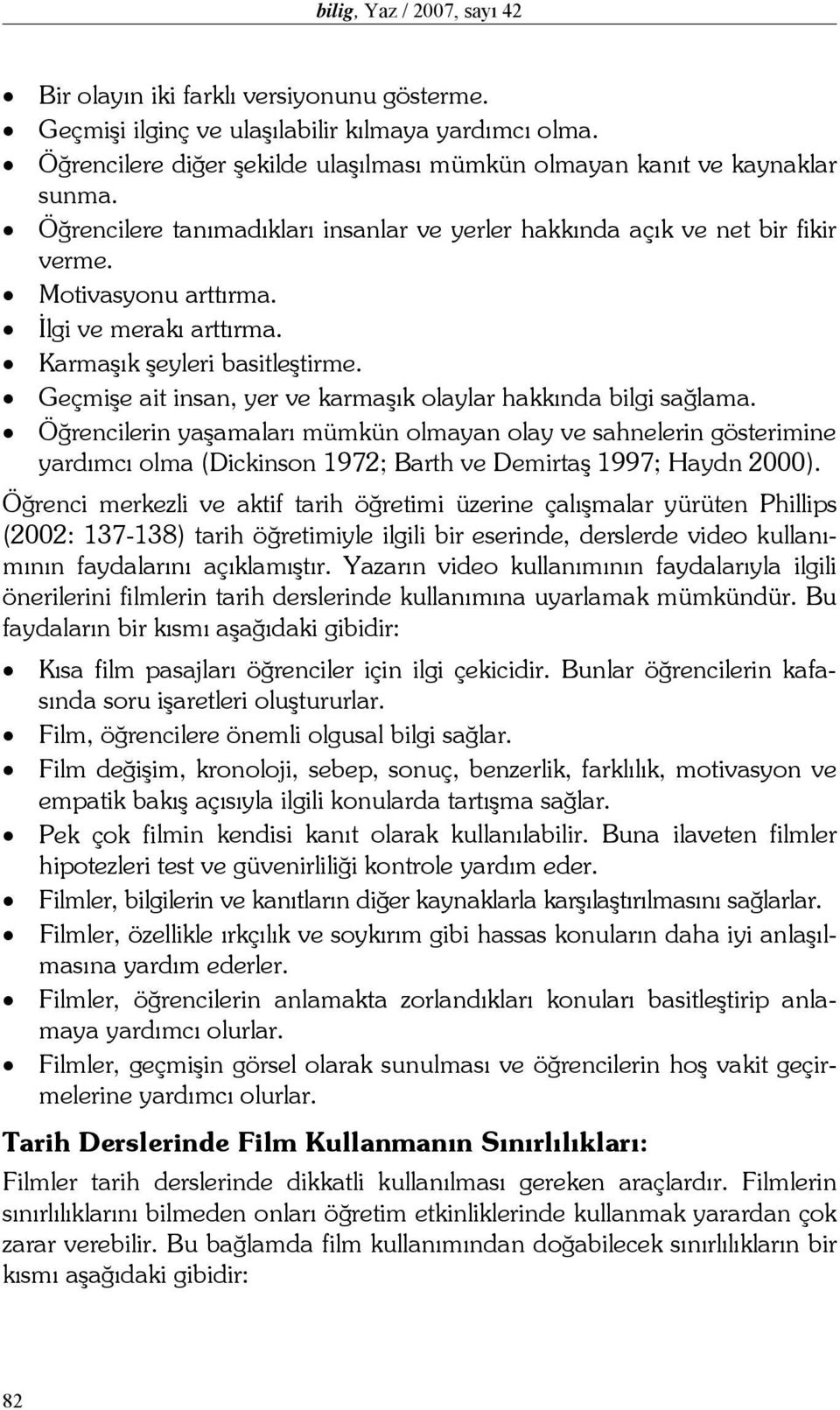 İlgi ve merakı arttırma. Karmaşık şeyleri basitleştirme. Geçmişe ait insan, yer ve karmaşık olaylar hakkında bilgi sağlama.