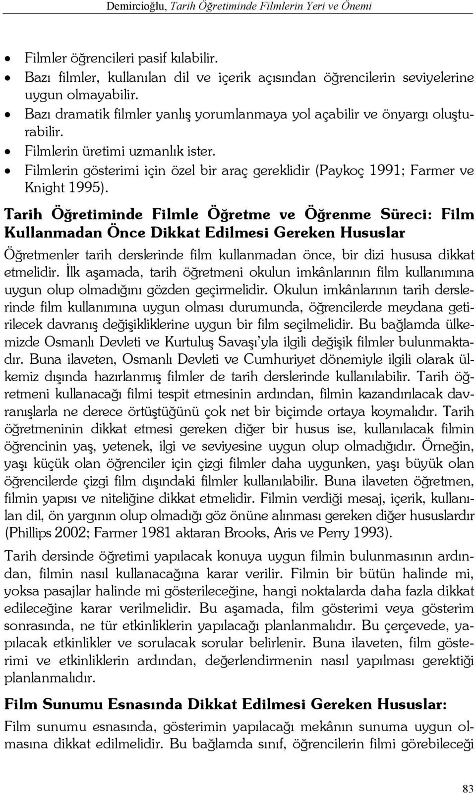 Filmlerin gösterimi için özel bir araç gereklidir (Paykoç 1991; Farmer ve Knight 1995).