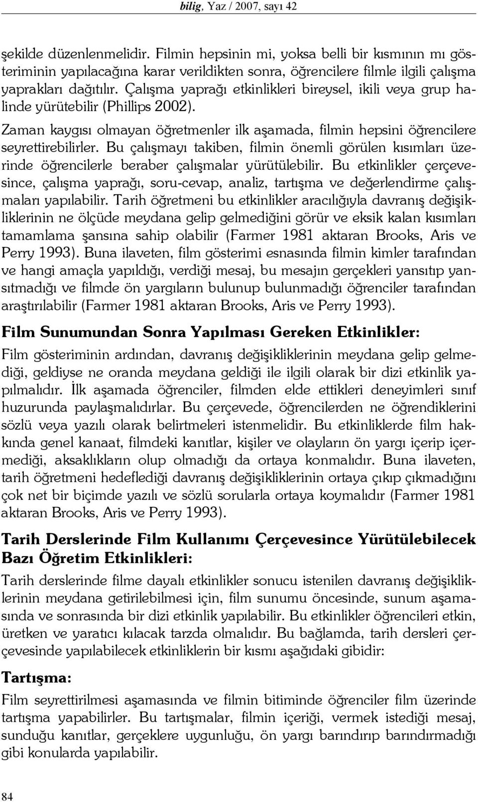 Çalışma yaprağı etkinlikleri bireysel, ikili veya grup halinde yürütebilir (Phillips 2002). Zaman kaygısı olmayan öğretmenler ilk aşamada, filmin hepsini öğrencilere seyrettirebilirler.