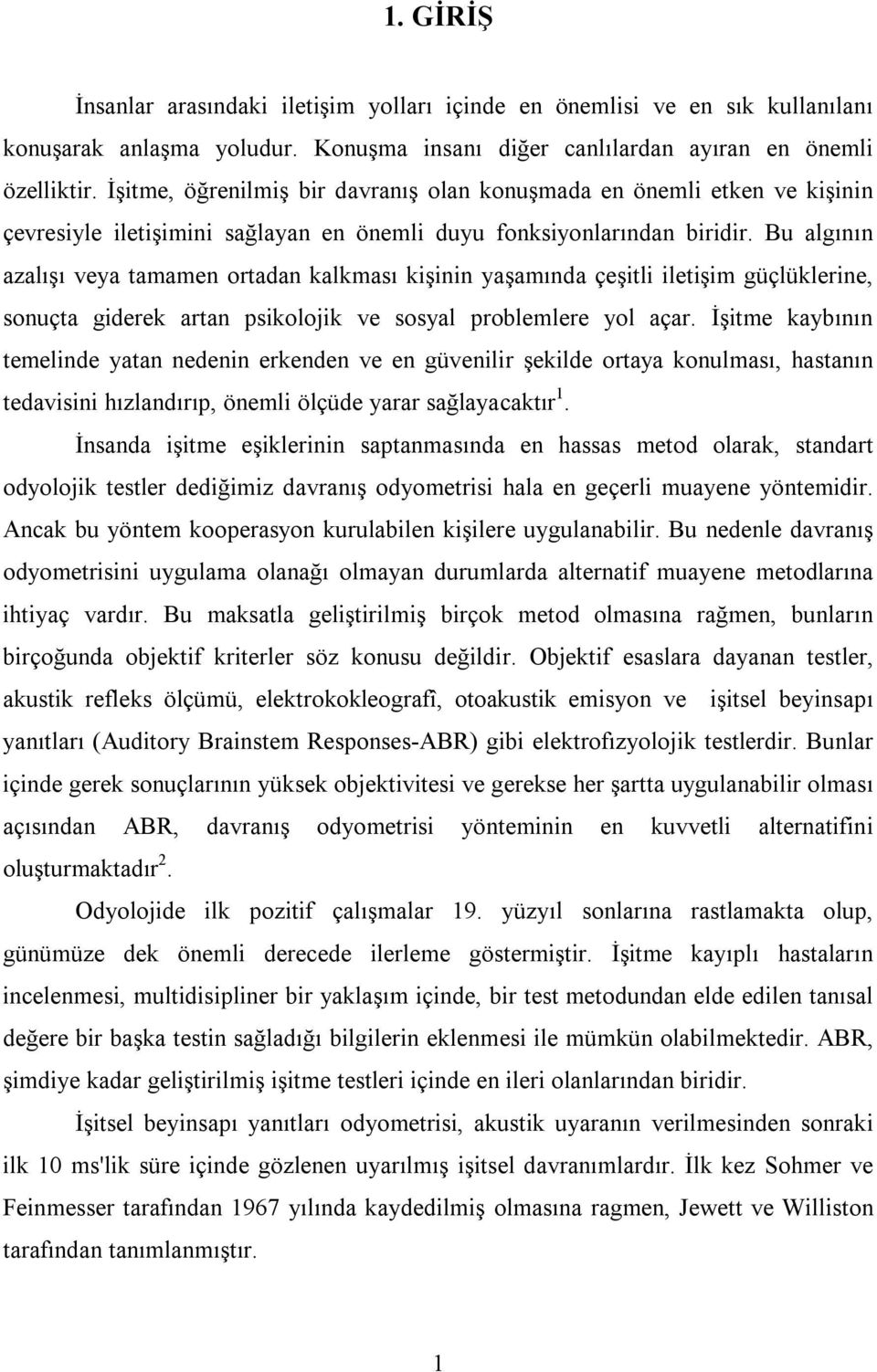 Bu algının azalışı veya tamamen ortadan kalkması kişinin yaşamında çeşitli iletişim güçlüklerine, sonuçta giderek artan psikolojik ve sosyal problemlere yol açar.