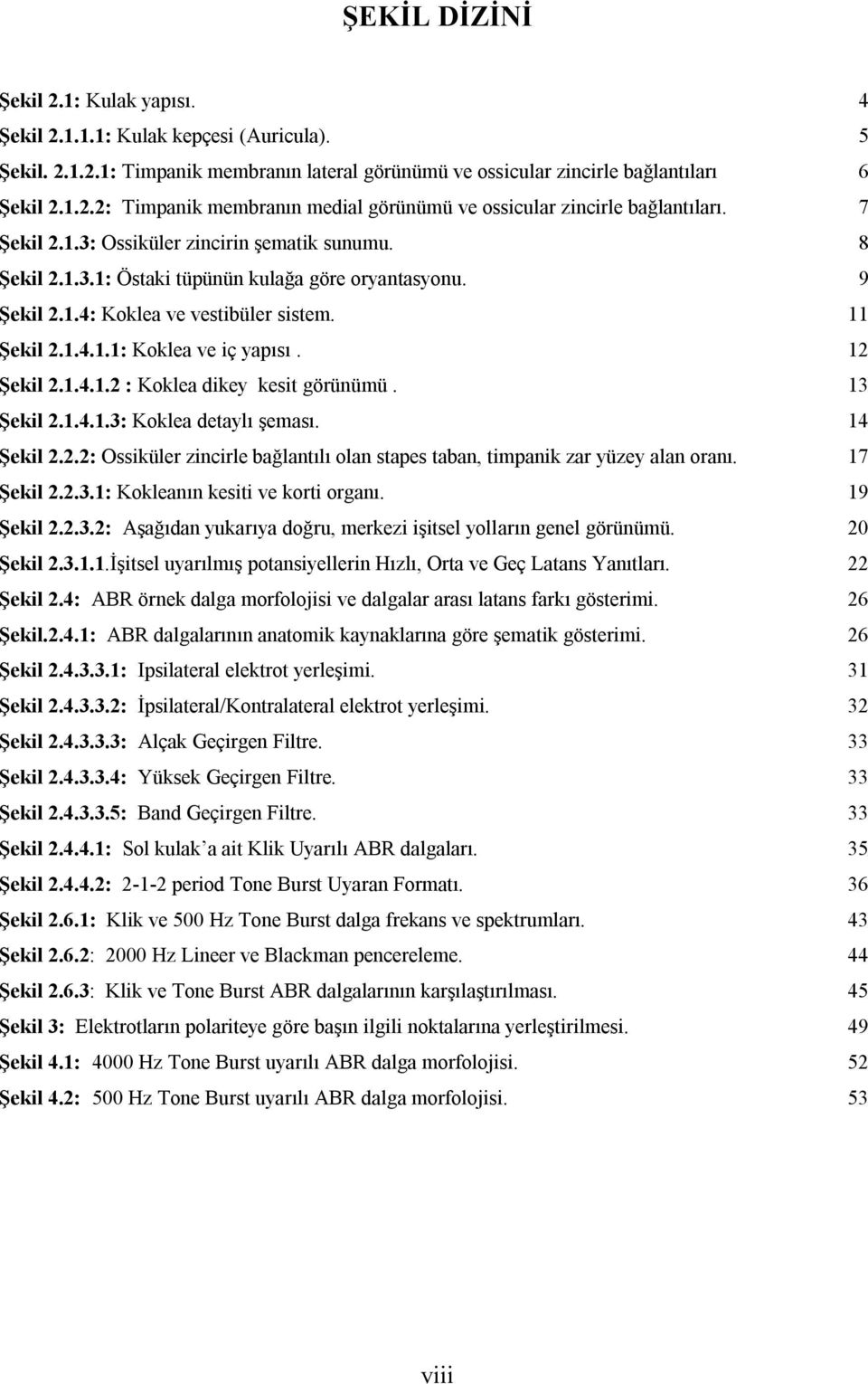 12 Şekil 2.1.4.1.2 : Koklea dikey kesit görünümü. 13 Şekil 2.1.4.1.3: Koklea detaylı şeması. 14 Şekil 2.2.2: Ossiküler zincirle bağlantılı olan stapes taban, timpanik zar yüzey alan oranı. 17 Şekil 2.