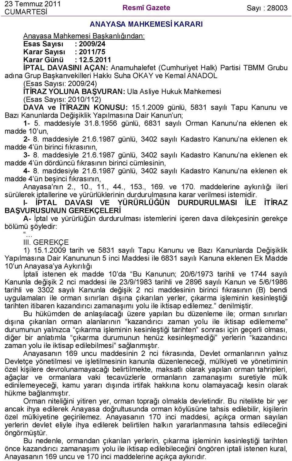 2011 İPTAL DAVASINI AÇAN: Anamuhalefet (Cumhuriyet Halk) Partisi TBMM Grubu adına Grup Başkanvekilleri Hakkı Suha OKAY ve Kemal ANADOL (Esas Sayısı: 2009/24) İTİRAZ YOLUNA BAŞVURAN: Ula Asliye Hukuk