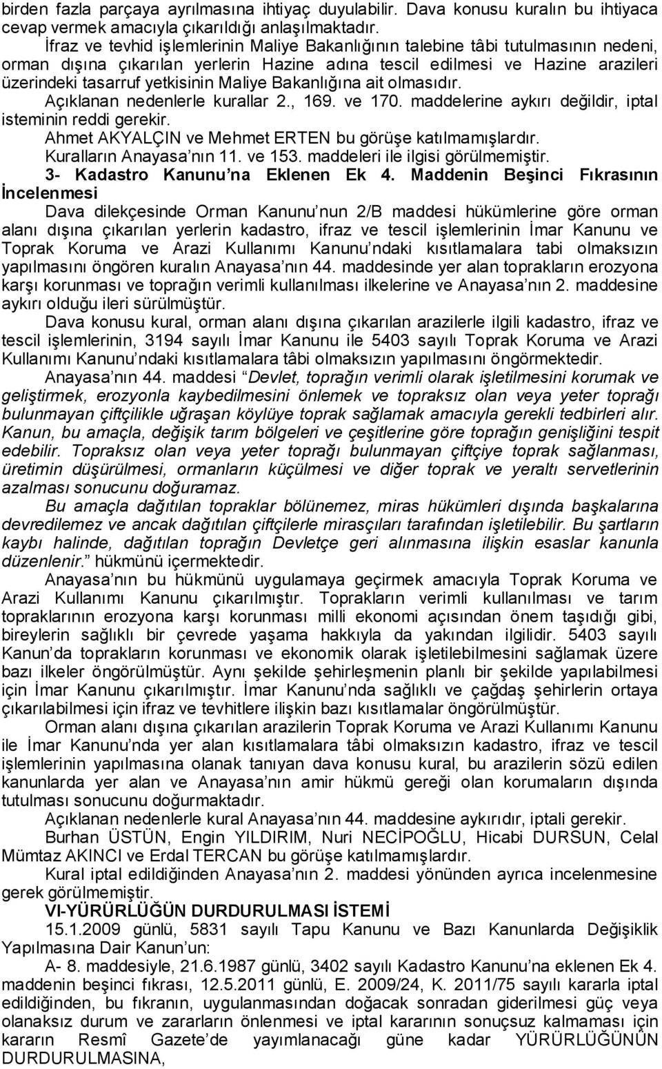 Maliye Bakanlığına ait olmasıdır. Açıklanan nedenlerle kurallar 2., 169. ve 170. maddelerine aykırı değildir, iptal isteminin reddi gerekir. Ahmet AKYALÇIN ve Mehmet ERTEN bu görüşe katılmamışlardır.