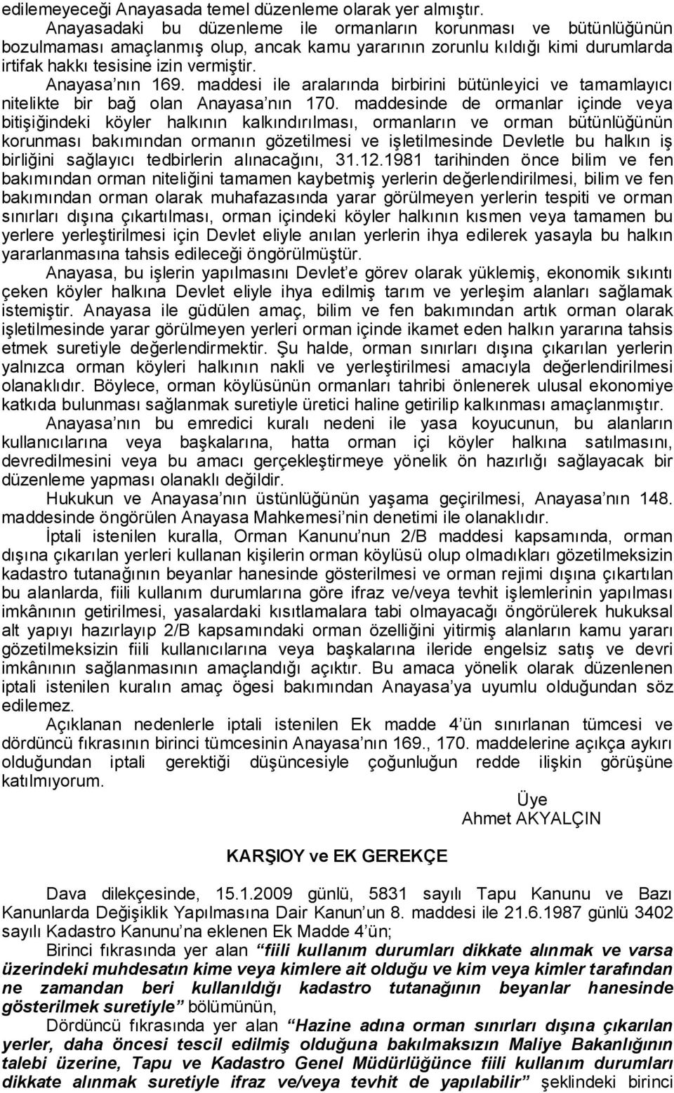 Anayasa nın 169. maddesi ile aralarında birbirini bütünleyici ve tamamlayıcı nitelikte bir bağ olan Anayasa nın 170.