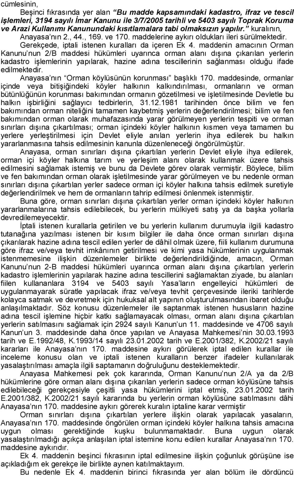 maddenin amacının Orman Kanunu nun 2/B maddesi hükümleri uyarınca orman alanı dışına çıkarılan yerlerin kadastro işlemlerinin yapılarak, hazine adına tescillerinin sağlanması olduğu ifade