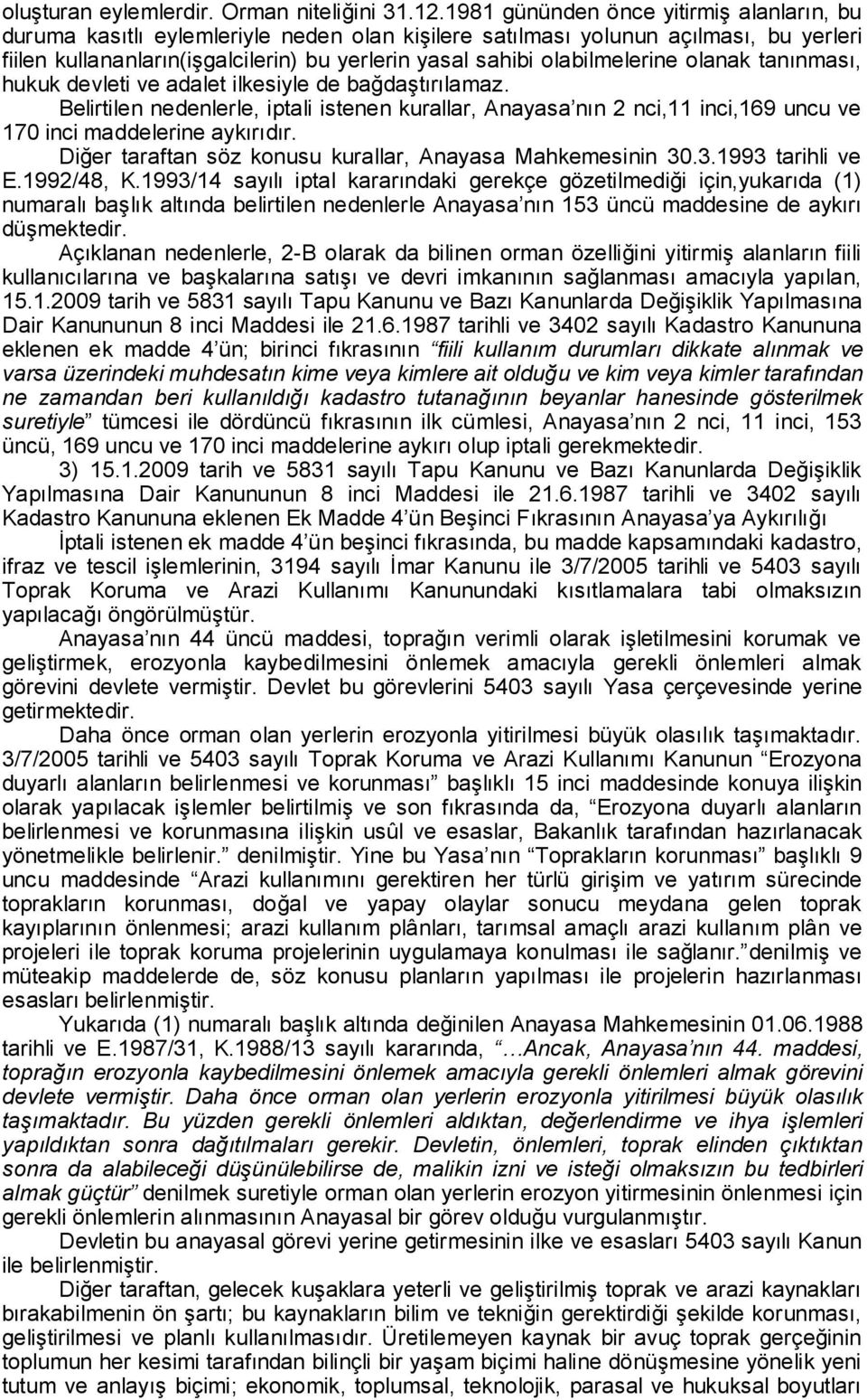 olabilmelerine olanak tanınması, hukuk devleti ve adalet ilkesiyle de bağdaştırılamaz.