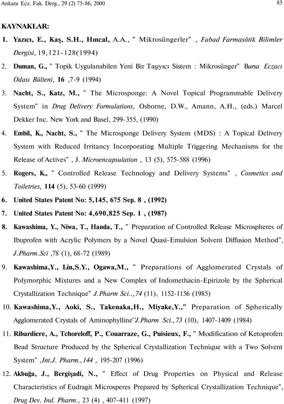 , " The Microsponge: A Novel Topical Programmable Delivery System" in Drug Delivery Formulations, Osborne, D.W., Amann, A.H., (eds.) Marcel Dekker Inc. New York and Basel, 299-355, (1990) 4. Embil, K.