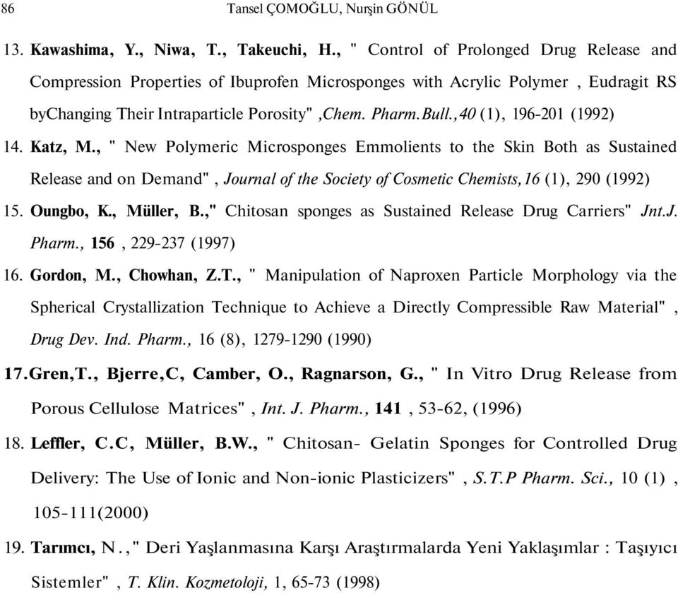 ,40 (1), 196-201 (1992) 14. Katz, M., " New Polymeric Microsponges Emmolients to the Skin Both as Sustained Release and on Demand", Journal of the Society of Cosmetic Chemists,16 (1), 290 (1992) 15.