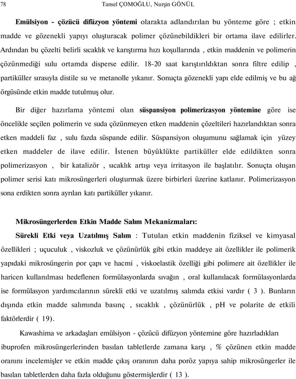 18-20 saat karıştırıldıktan sonra filtre edilip, partiküller sırasıyla distile su ve metanolle yıkanır. Sonuçta gözenekli yapı elde edilmiş ve bu ağ örgüsünde etkin madde tutulmuş olur.