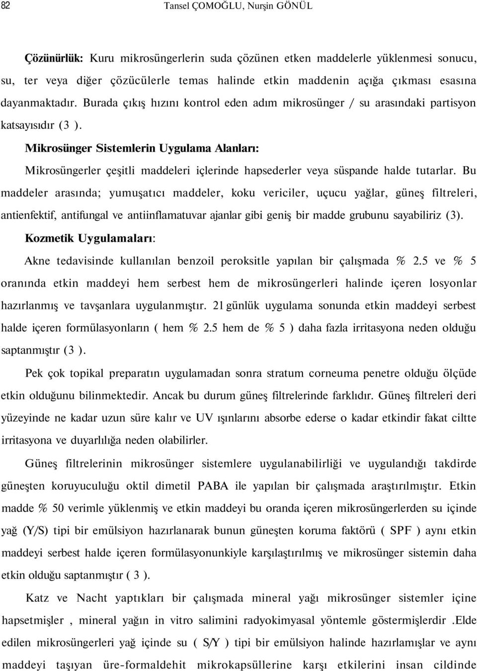 Mikrosünger Sistemlerin Uygulama Alanları: Mikrosüngerler çeşitli maddeleri içlerinde hapsederler veya süspande halde tutarlar.