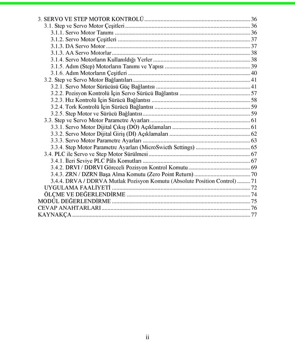 .. 41 3.2.2. Pozisyon Kontrolü İçin Servo Sürücü Bağlantısı... 57 3.2.3. Hız Kontrolü İçin Sürücü Bağlantısı... 58 3.2.4. Tork Kontrolü İçin Sürücü Bağlantısı... 59 3.2.5. Step Motor ve Sürücü Bağlantısı.