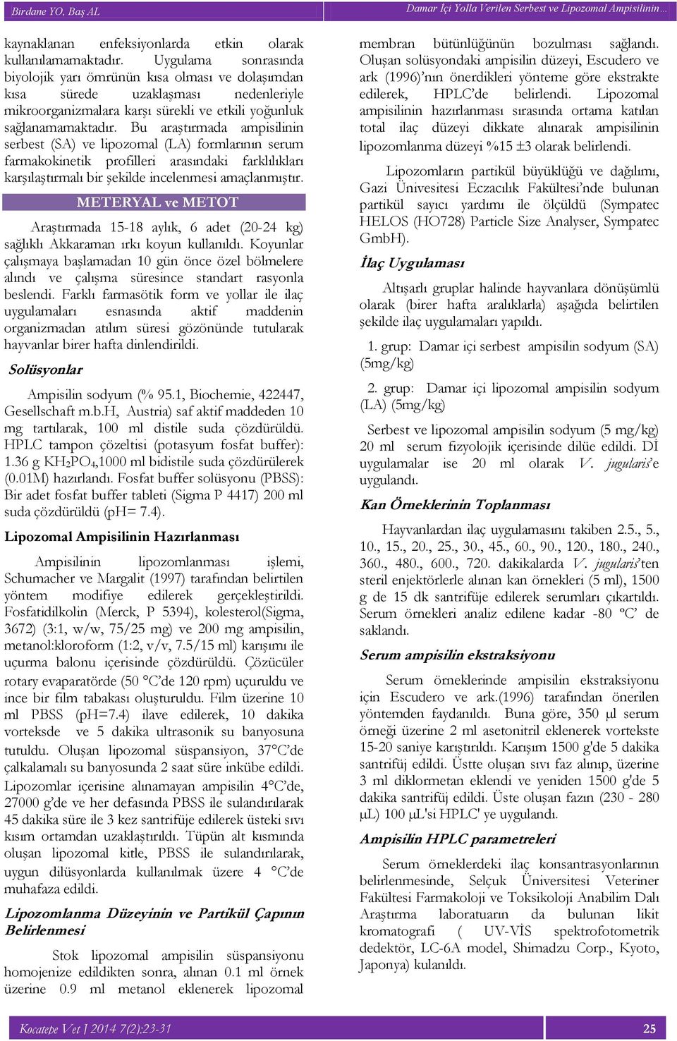 Bu araştırmada ampisilinin serbest (SA) ve lipozomal (LA) formlarının serum farmakokinetik profilleri arasındaki farklılıkları karşılaştırmalı bir şekilde incelenmesi amaçlanmıştır.