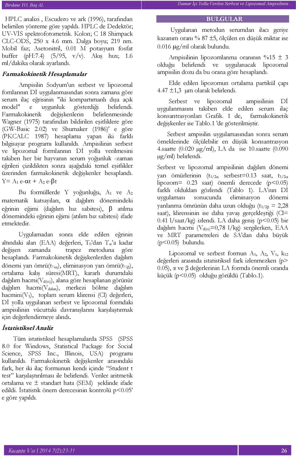 Farmakokinetik Hesaplamalar Ampisilin Sodyum'un serbest ve lipozomal fomlarının Dİ uygulanmasından sonra zamana göre serum ilaç eğrisinin "iki kompartımanlı dışa açık model" e uygunluk gösterdiği