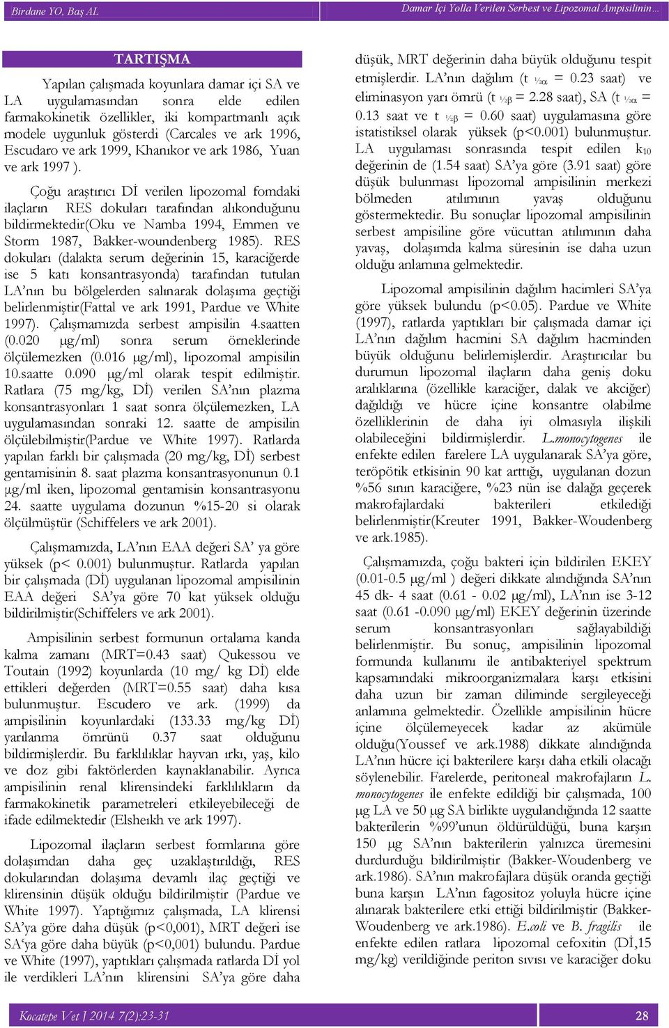 Çoğu araştırıcı Dİ verilen lipozomal fomdaki ilaçların RES dokuları tarafından alıkonduğunu bildirmektedir(oku ve Namba 1994, Emmen ve Storm 1987, Bakker-woundenberg 1985).