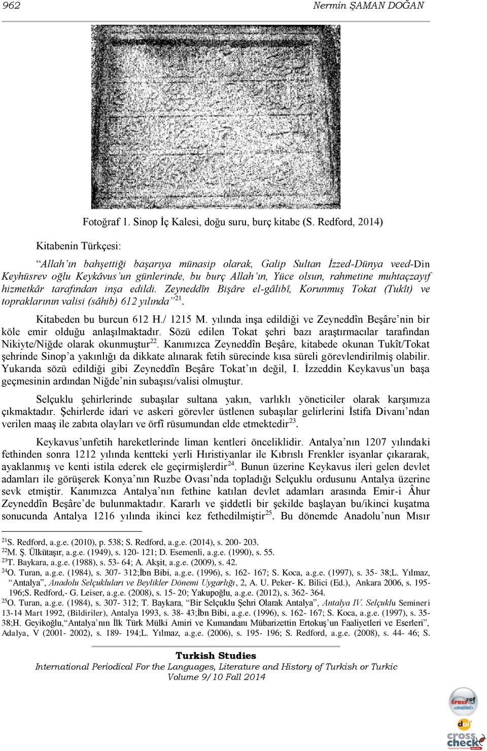 tarafından inşa edildi. Zeyneddîn Bişâre el-gâlibî, Korunmuş Tokat (Tukît) ve topraklarının valisi (sâhib) 612 yılında 21. Kitabeden bu burcun 612 H./ 1215 M.