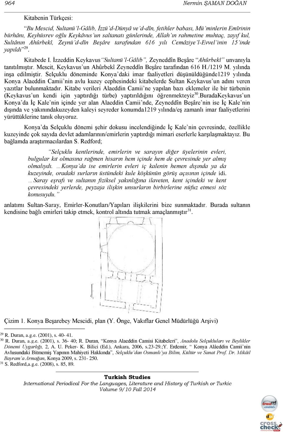 İzzeddin Keykavus Sultanü l-gâlib, Zeyneddîn Beşâre Ahûrbekî unvanıyla tanıtılmıştır. Mescit, Keykavus un Ahûrbekî Zeyneddîn Beşâre tarafından 616 H./1219 M. yılında inşa edilmiştir.