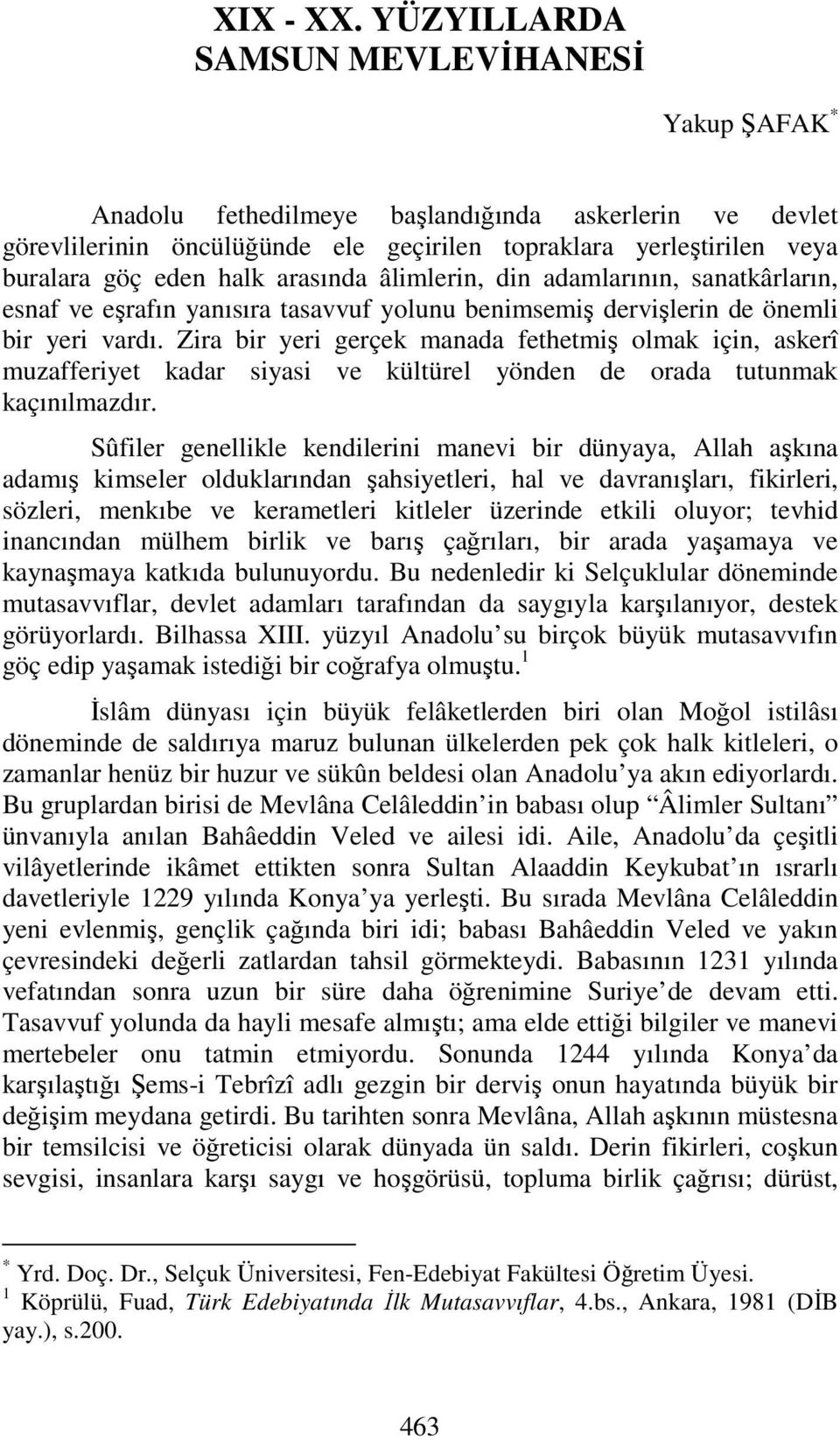 arasında âlimlerin, din adamlarının, sanatkârların, esnaf ve eşrafın yanısıra tasavvuf yolunu benimsemiş dervişlerin de önemli bir yeri vardı.