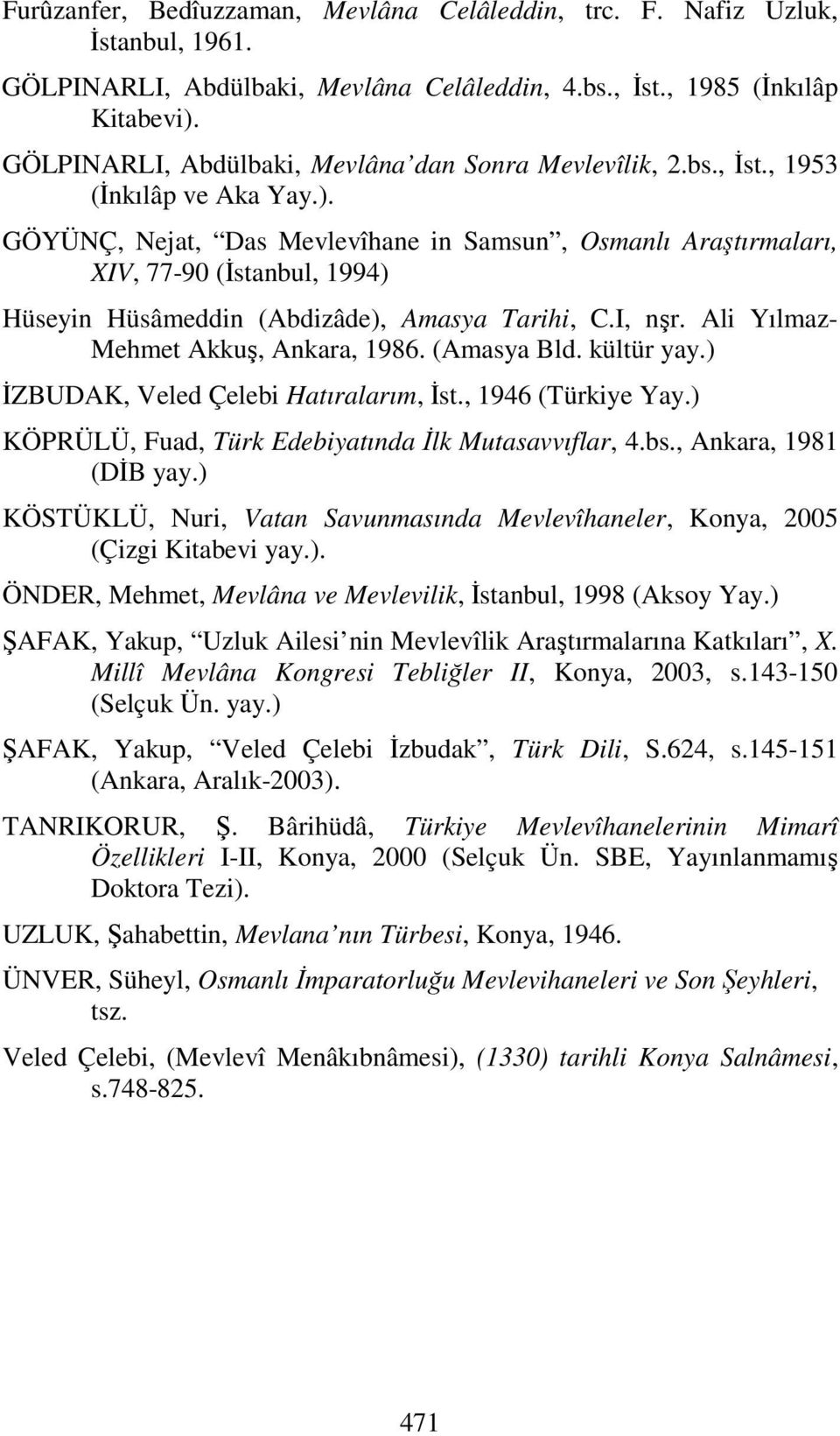 GÖYÜNÇ, Nejat, Das Mevlevîhane in Samsun, Osmanlı Araştırmaları, XIV, 77-90 (İstanbul, 1994) Hüseyin Hüsâmeddin (Abdizâde), Amasya Tarihi, C.I, nşr. Ali Yılmaz- Mehmet Akkuş, Ankara, 1986.