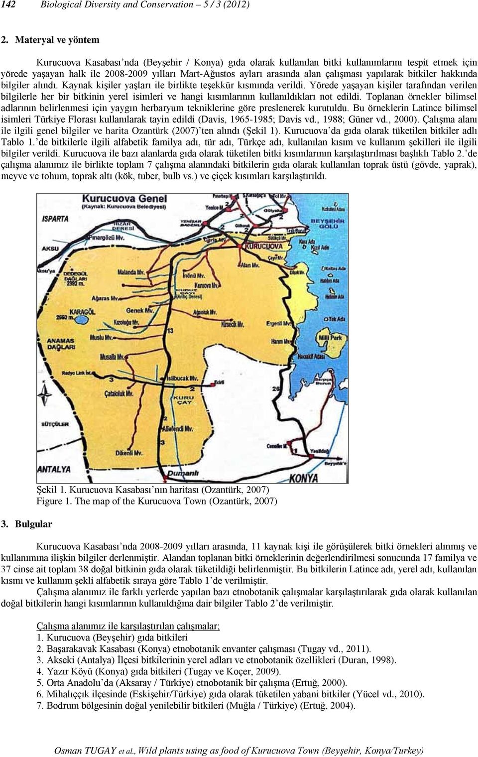 çalışması yapılarak bitkiler hakkında bilgiler alındı. Kaynak kişiler yaşları ile birlikte teşekkür kısmında verildi.