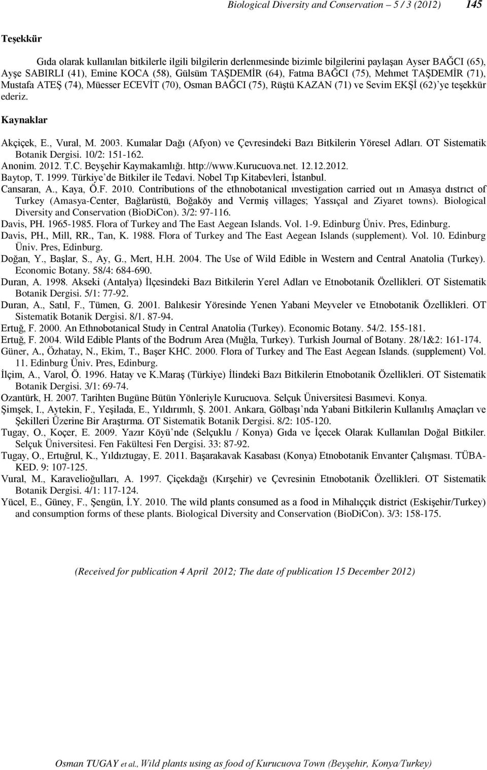 Kaynaklar Akçiçek, E., Vural, M. 2003. Kumalar Dağı (Afyon) ve Çevresindeki Bazı Bitkilerin Yöresel Adları. OT Sistematik Botanik Dergisi. 10/2: 151-162. Anonim. 2012. T.C. Beyşehir Kaymakamlığı.