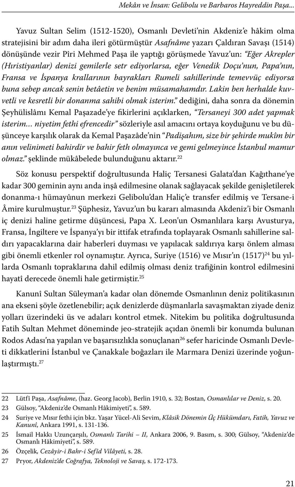 yaptığı görüşmede Yavuz un: Eğer Akrepler (Hıristiyanlar) denizi gemilerle setr ediyorlarsa, eğer Venedik Doçu nun, Papa nın, Fransa ve İspanya krallarının bayrakları Rumeli sahillerinde temevvüç