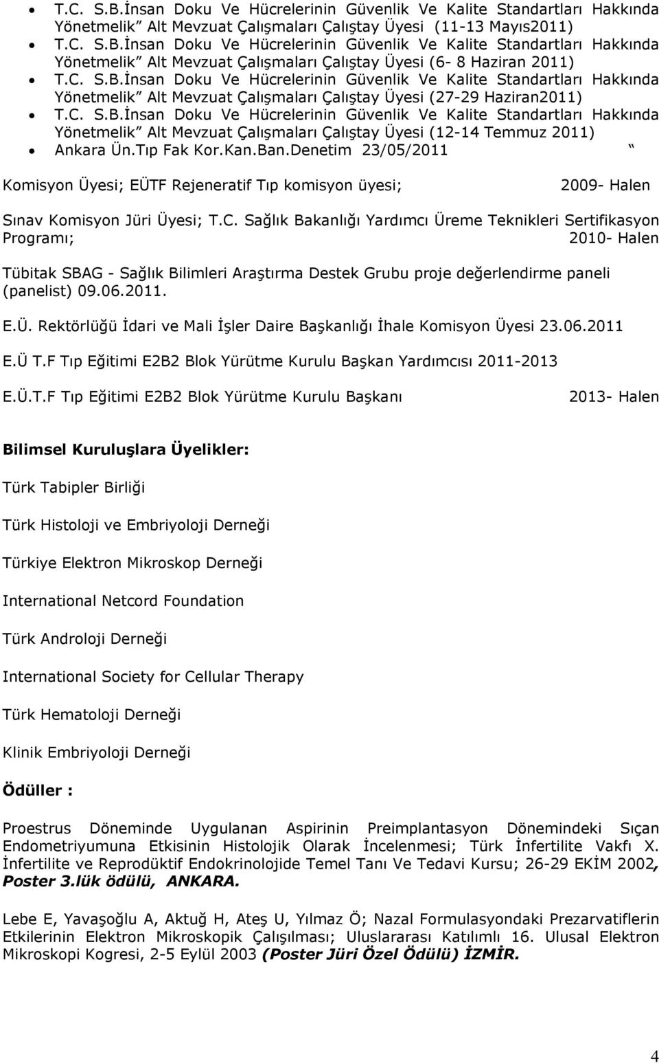 Tıp Fak Kor.Kan.Ban.Denetim 23/05/2011 Komisyon Üyesi; EÜTF Rejeneratif Tıp komisyon üyesi; 2009- Halen Sınav Komisyon Jüri Üyesi; T.C.