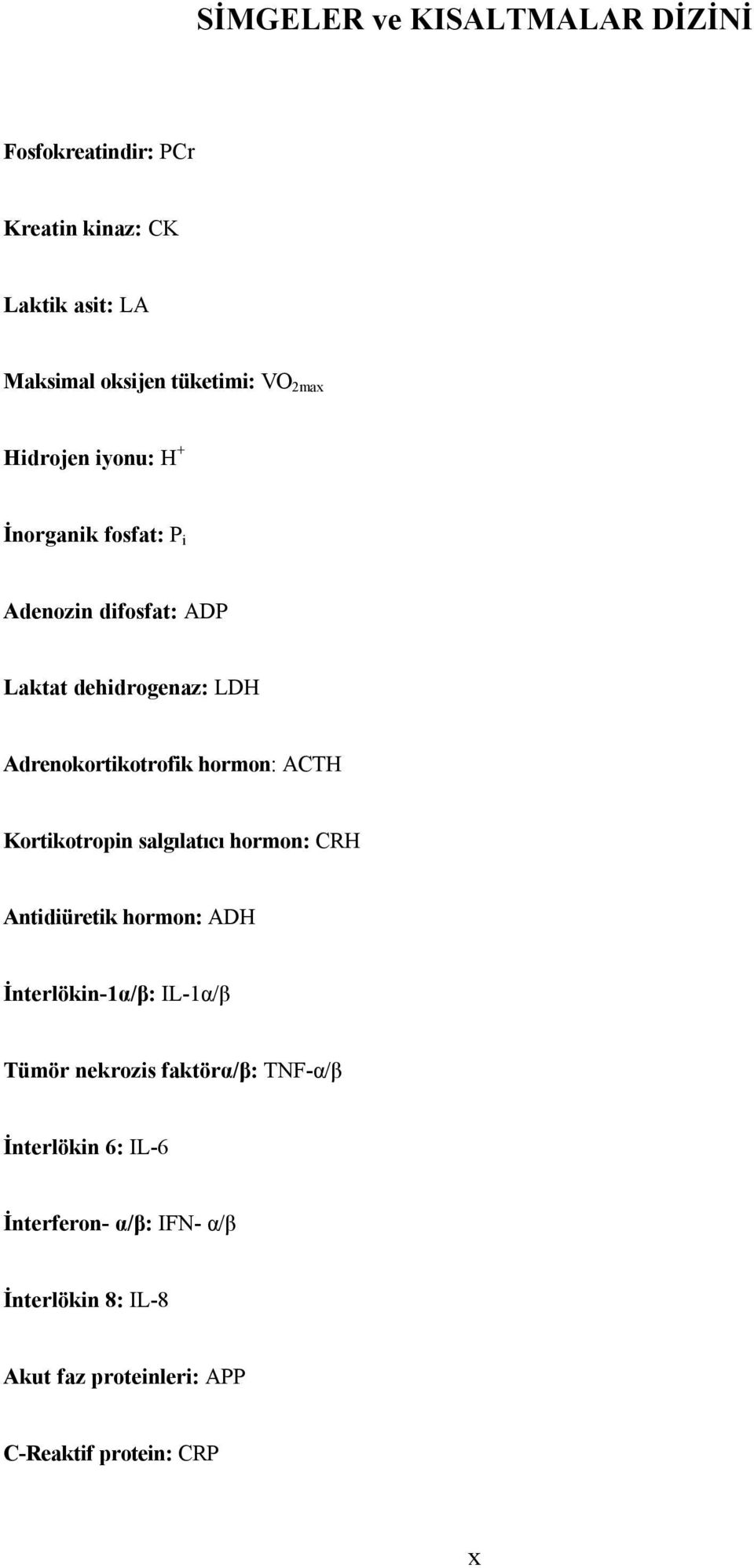 hormon: ACTH Kortikotropin salgılatıcı hormon: CRH Antidiüretik hormon: ADH İnterlökin-1α/β: IL-1α/β Tümör nekrozis