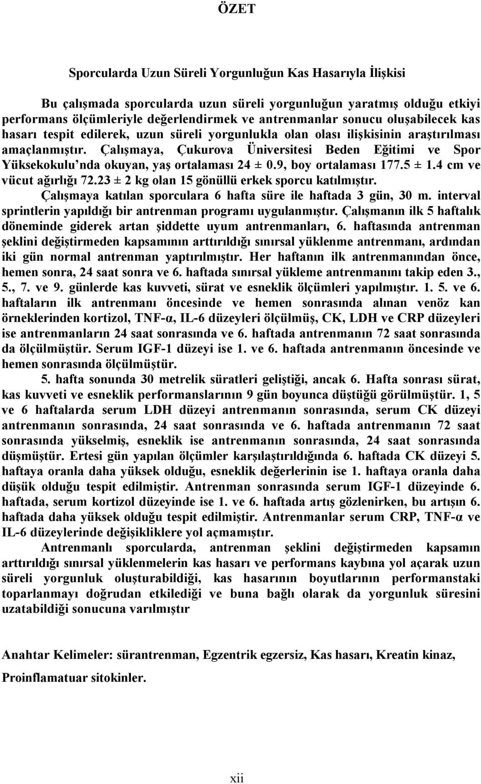 Çalışmaya, Çukurova Üniversitesi Beden Eğitimi ve Spor Yüksekokulu nda okuyan, yaş ortalaması 24 ± 0.9, boy ortalaması 177.5 ± 1.4 cm ve vücut ağırlığı 72.